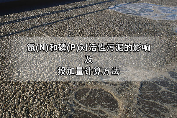氮(N)和磷(P)對活性污泥的影響及投加量計算方法
