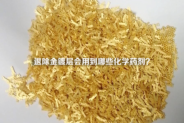 退除金鍍層會(huì)用到哪些化學(xué)藥劑？