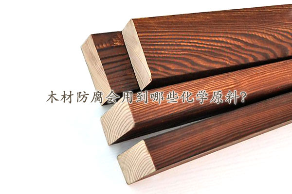 木材防腐會用到哪些化學(xué)原料？